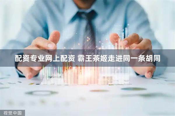 配资专业网上配资 霸王茶姬走进同一条胡同