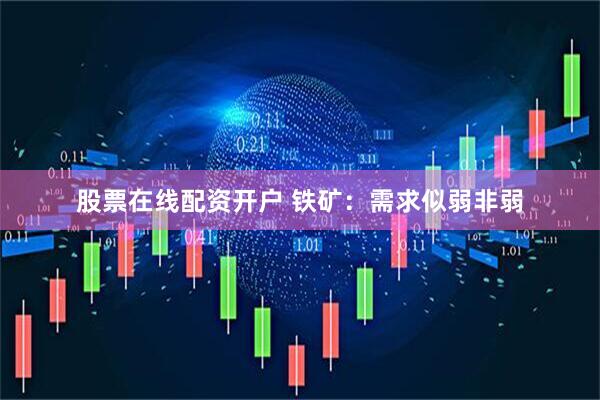 股票在线配资开户 铁矿：需求似弱非弱