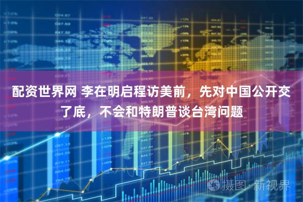配资世界网 李在明启程访美前，先对中国公开交了底，不会和特朗普谈台湾问题